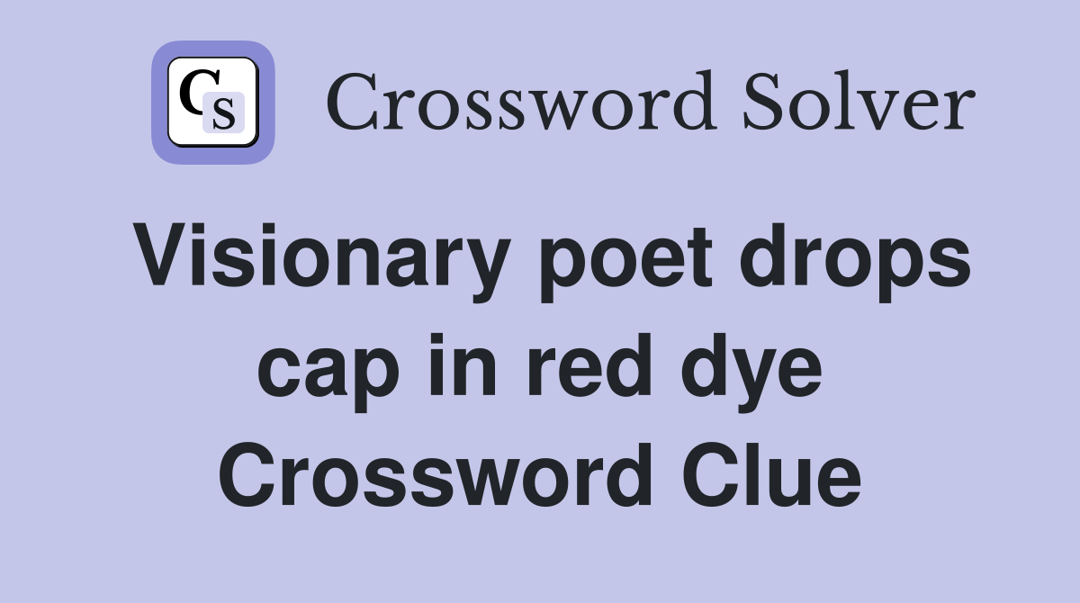 Visionary poet drops cap in red dye Crossword Clue Answers Crossword Solver